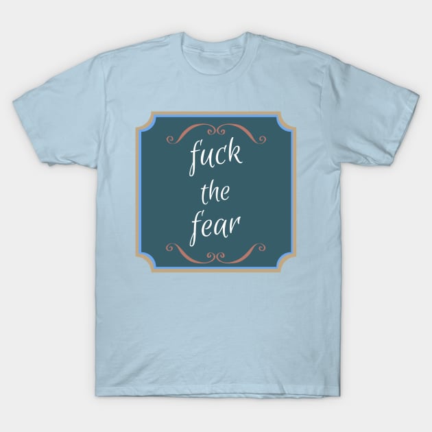 Fuck The Fear T-Shirt by wmbarry